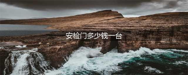 工厂安检门多少钱一台(安检门多少钱一台)