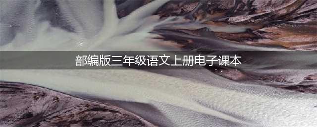 部编版三年级语文上册电子课本（2022秋最新版）(部编版三年级语文上册电子课本)