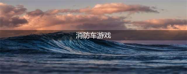 消防车游戏大全榜单合集 有哪些热门的消防车游戏下载推荐2022(消防车游戏)