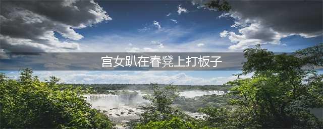 揭秘清朝宫女的“打板子”刑罚(宫女趴在春凳上打板子)