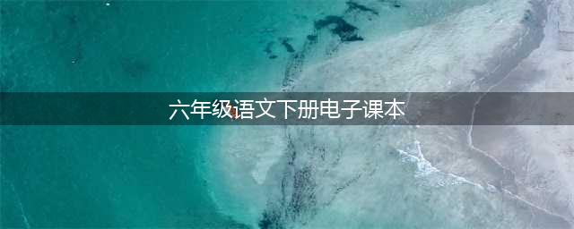 人教部编版六年级下册语文电子课本教材（高清PDF版）(六年级语文下册电子课本)