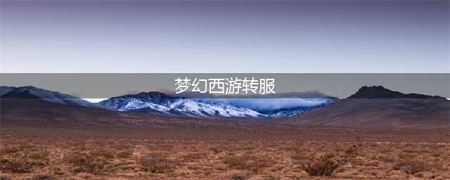 梦幻西游转服是怎么操作的 转服方法介绍(梦幻西游转服)
