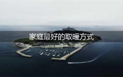 四种常用的家庭采暖方式哪种最好，最省钱(家庭最好的取暖方式)