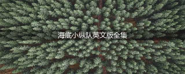 【福利免费领】《海底小纵队》中英双语（全三季）动画资源，一起海洋探险！(海底小纵队英文版全集)