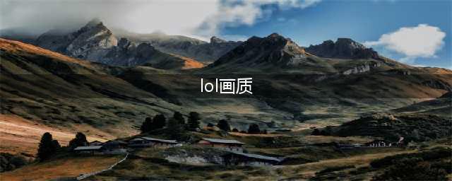 《英雄联盟》画质如何设置 画质设置方法(lol画质)