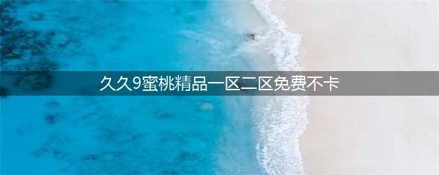SCI一区二区三区四区的区别(久久9蜜桃精品一区二区免费不卡)