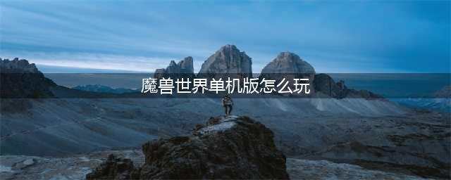 《魔兽世界怀旧服》单机版能玩吗 单机版怎么下载(魔兽世界单机版怎么玩)