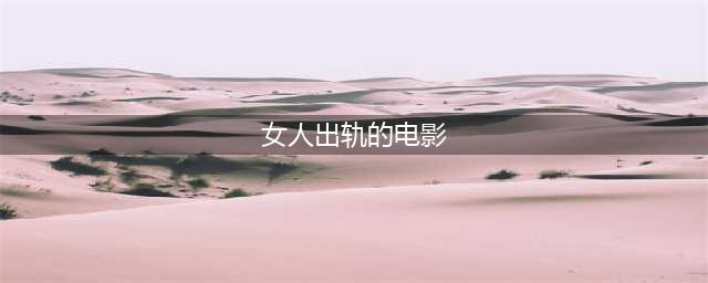 出轨的人妻，婚外恋题材电影推荐十五部(女人出轨的电影)