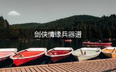 剑侠情缘兵器谱兵器谱介绍 剑侠情缘兵器谱兵器谱是什么