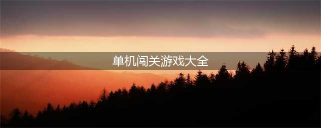 单机闯关游戏手机版大全2021 七大单机闯关游戏有哪些(单机闯关游戏大全)