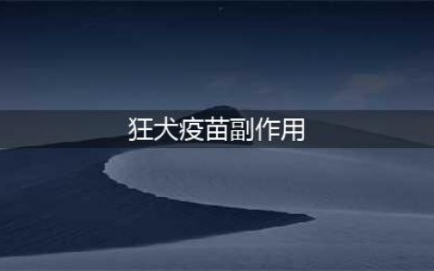 注射狂犬疫苗后会有什么副作用？(狂犬疫苗副作用)