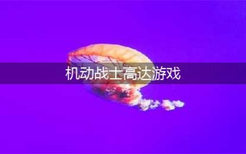 十大机动战士高达游戏下载手机版2021 热门高达游戏排行榜推荐(机动战士高达游戏)