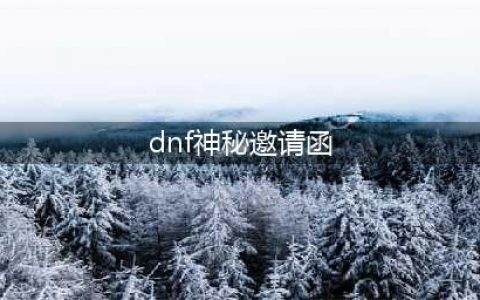 dnf深渊派对邀请函如何获取?(dnf神秘邀请函)