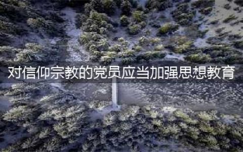 每日一读 |《中国共产党纪律处分条例》（十九）(对信仰宗教的党员应当加强思想教育)