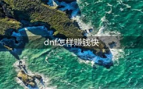 《dnf》2019怎么赚钱最快 赚钱最快的方法(dnf怎样赚钱快)