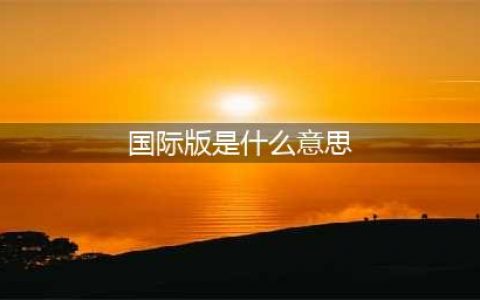 《王者荣耀》国际版是什么意思 国际版和普通版区别分析(国际版是什么意思)