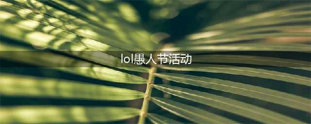 《英雄联盟》愚人节活动时间一览