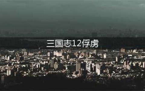 《三国志战略版》俘虏作用是什么 俘虏作用一览(三国志12俘虏)