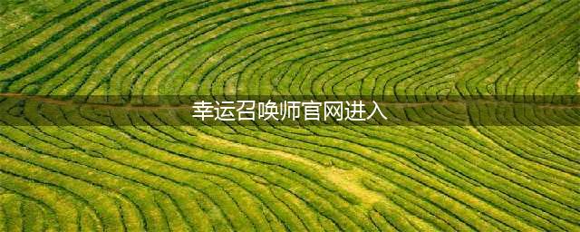 《英雄联盟》2020幸运召唤师官网进去 如何获取幸运召唤师资格(幸运召唤师官网进入)