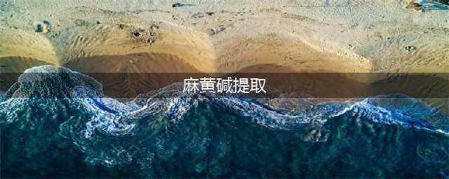 麻黄碱：是天然良药，也是冰毒前身(麻黄碱提取)