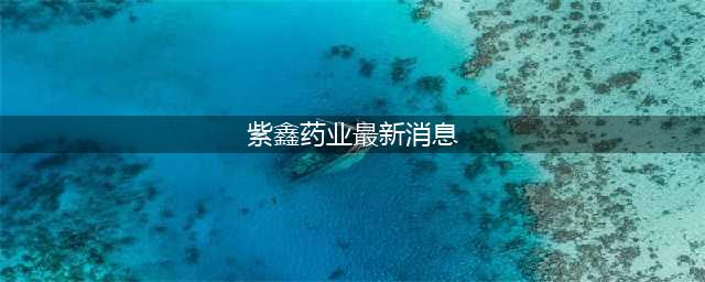 紫鑫药业：目前逾期债务超22亿元，2022年度预亏超10亿元，股民损失索赔征集(紫鑫药业最新消息)