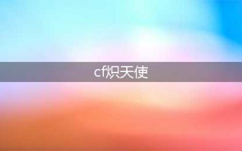 《CF》炽天使获得方法一览 炽天使如何获得(cf炽天使)