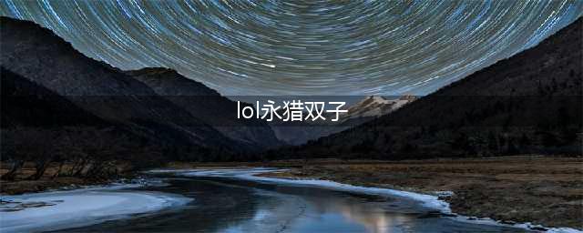 《英雄联盟》永猎双子怎么玩 永猎双子玩法技巧教学(lol永猎双子)