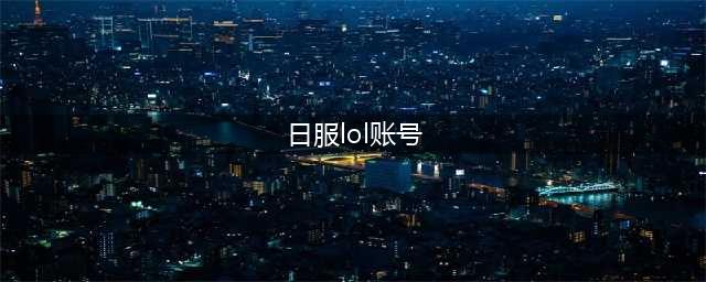 《英雄联盟手游》日服账号注册教程攻略 日服账号怎么注册(日服lol账号)