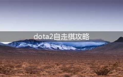 《dota2》自走棋阵容搭配2022 刀塔2自走棋最强阵容推荐(dota2自走棋攻略)