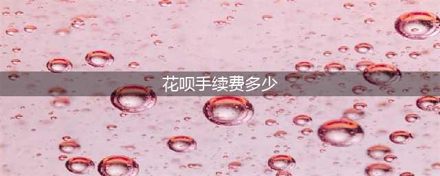 花呗手续费怎么算？(花呗手续费多少)