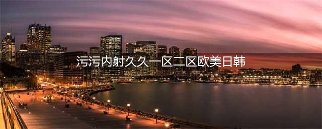 sci一区二区三区四区的区别(污污内射久久一区二区欧美日韩)