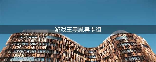 游戏王黑魔导卡组搭配攻略