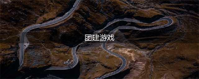 最全40个公司团建游戏，一键收藏(团建游戏)