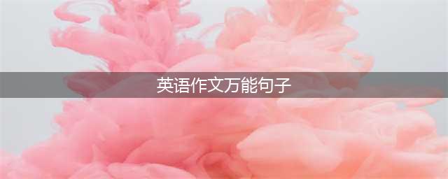 70个英语写作万能句型，用了轻松得高分(英语作文万能句子)