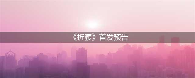 《折腰》首发预告，宋祖儿刘宇先婚后爱(《折腰》首发预告)