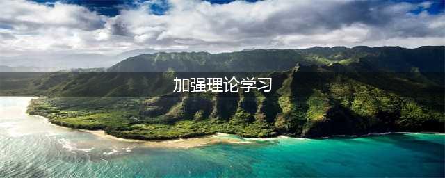 加强理论学习，筑牢思想根基(加强理论学习)