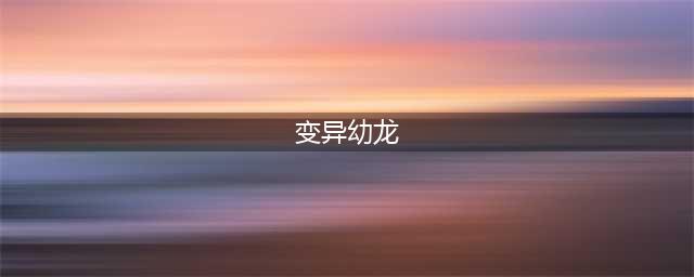 《梦幻驯龙记》培育中心 变异幼龙养成计划(变异幼龙)