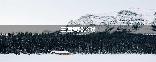 三国策略游戏单机手游合集2021 有哪些三国策略手游好玩(三国策略游戏)