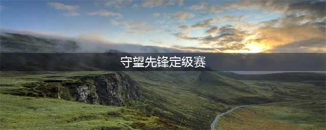守望先锋定级赛辅助怎么打 守望先锋辅助定级赛(守望先锋定级赛)