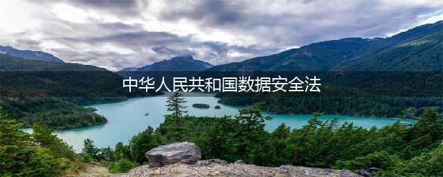 中华人民共和国数据安全法（全文）(中华人民共和国数据安全法)