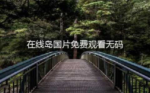 5部岛国神剧，前4部高清无码(在线岛国片免费观看无码)