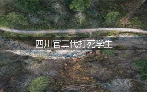 网传泸州学生被官二代活活打死？最新消息：排除他杀，没发现欺凌！（附九大谣言）(四川官二代打死学生)