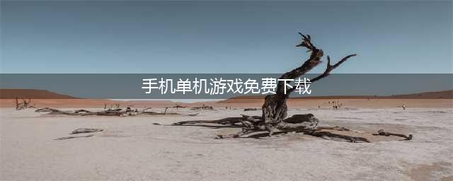 手机游戏下载免费单机中文版2022 好玩的单机手游下载大全(手机单机游戏免费下载)