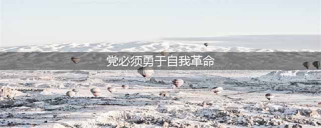 学思想·信愈坚丨党必须勇于自我革命(党必须勇于自我革命)