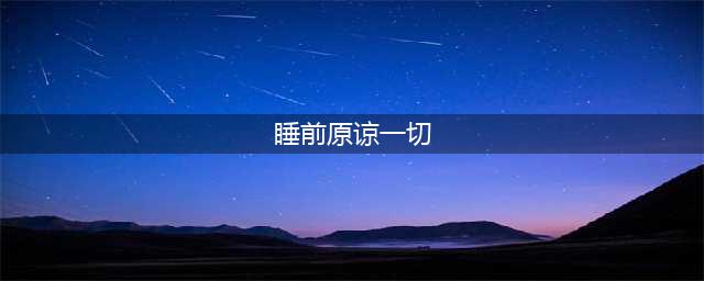 睡前原谅一切，醒来不言过往(睡前原谅一切)