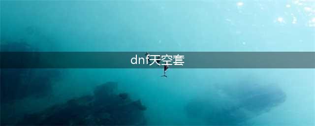 《dnf》天空套大全1到15外观一览